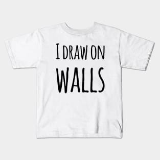 I Draw On Walls Kids T-Shirt